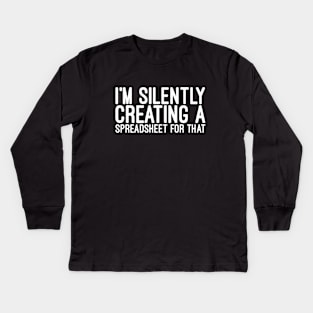 I'm Silently Creating A Spreadsheet For That -  Funny Sayings Kids Long Sleeve T-Shirt